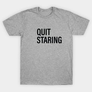 QUIT STARING T-Shirt